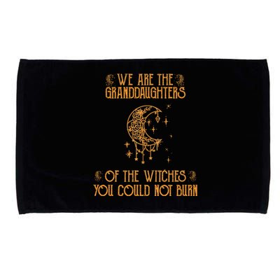 We Are The Granddaughters Of The Witches You Could Not Burn Gift Microfiber Hand Towel