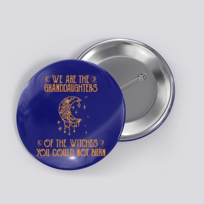 We Are The Granddaughters Of The Witches You Could Not Burn Gift Button