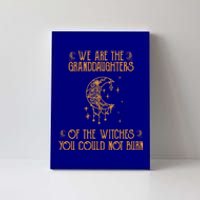 We Are The Granddaughters Of The Witches You Could Not Burn Gift Canvas