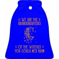 We Are The Granddaughters Of The Witches You Could Not Burn Gift Ceramic Bell Ornament