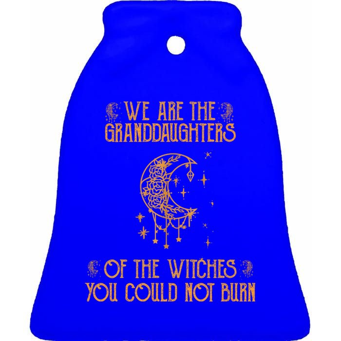 We Are The Granddaughters Of The Witches You Could Not Burn Gift Ceramic Bell Ornament