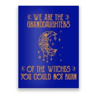 We Are The Granddaughters Of The Witches You Could Not Burn Gift Poster