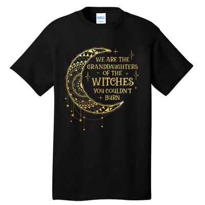 We Are The Granddaughters Of The Witches You Could Not Burn Tall T-Shirt