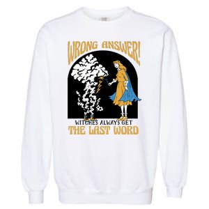 Wrong Answer Witches Always Get The Last Word Garment-Dyed Sweatshirt