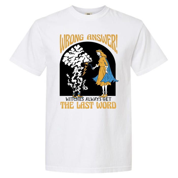 Wrong Answer Witches Always Get The Last Word Garment-Dyed Heavyweight T-Shirt