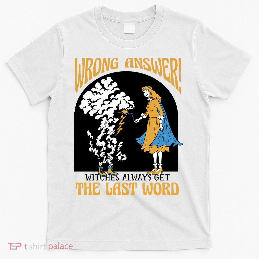 Wrong Answer Witches Always Get The Last Word T-Shirt