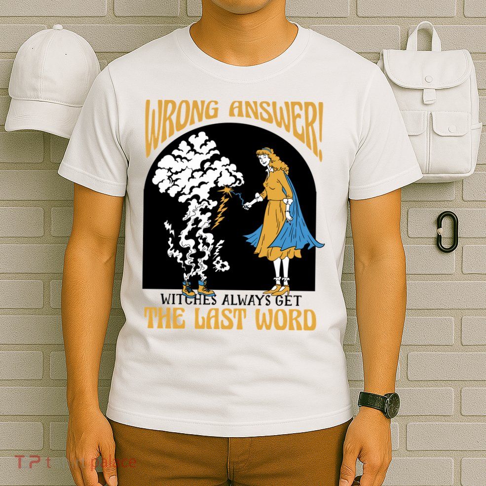 Wrong Answer Witches Always Get The Last Word T-Shirt