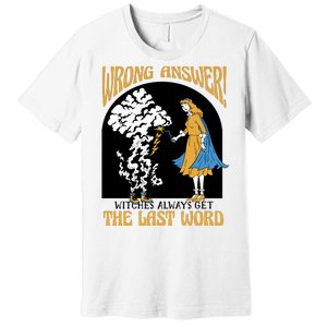 Wrong Answer Witches Always Get The Last Word Premium T-Shirt