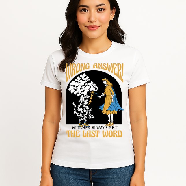 Wrong Answer Witches Always Get The Last Word Womens T-Shirt