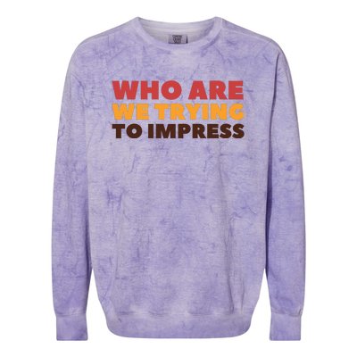 Who Are We Trying To Impress Funny Retro Vintage Colorblast Crewneck Sweatshirt