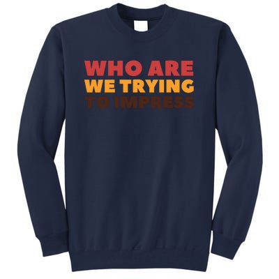 Who Are We Trying To Impress Funny Retro Vintage Tall Sweatshirt