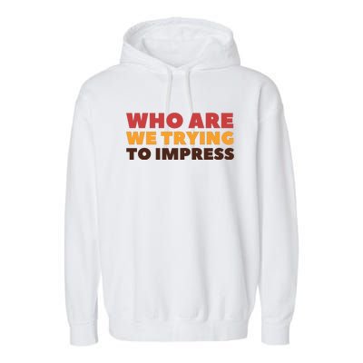 Who Are We Trying To Impress Funny Retro Vintage Garment-Dyed Fleece Hoodie