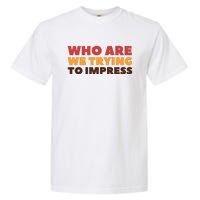 Who Are We Trying To Impress Funny Retro Vintage Garment-Dyed Heavyweight T-Shirt