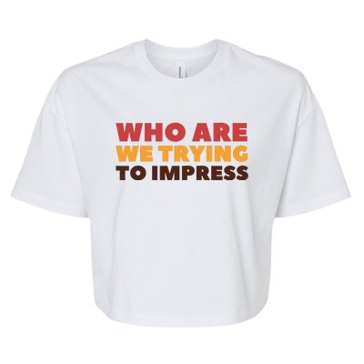 Who Are We Trying To Impress Funny Retro Vintage Bella+Canvas Jersey Crop Tee