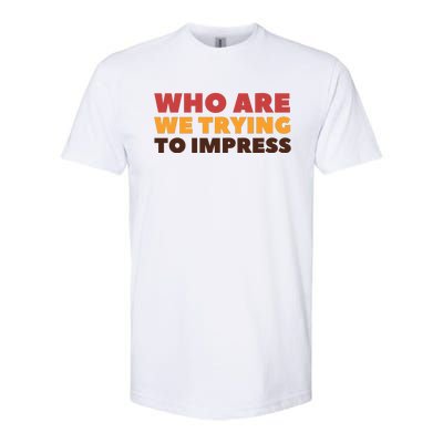 Who Are We Trying To Impress Funny Retro Vintage Softstyle® CVC T-Shirt