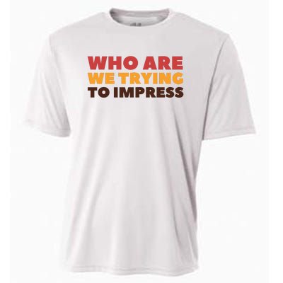 Who Are We Trying To Impress Funny Retro Vintage Cooling Performance Crew T-Shirt