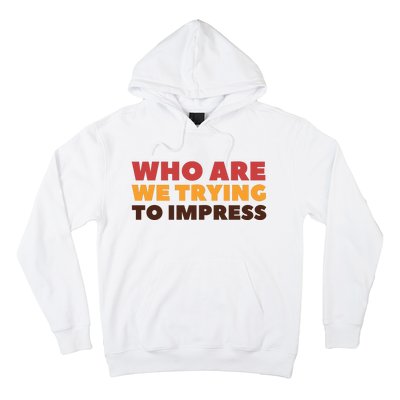 Who Are We Trying To Impress Funny Retro Vintage Hoodie