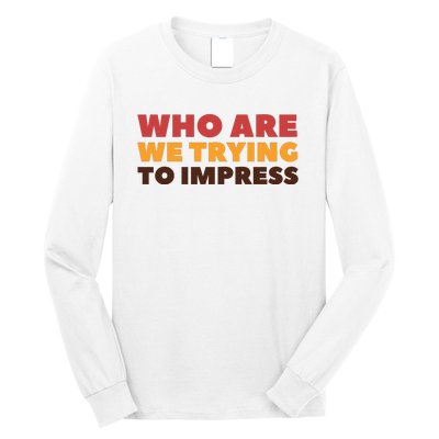 Who Are We Trying To Impress Funny Retro Vintage Long Sleeve Shirt