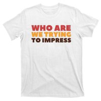 Who Are We Trying To Impress Funny Retro Vintage T-Shirt