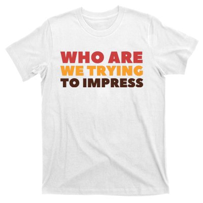 Who Are We Trying To Impress Funny Retro Vintage T-Shirt