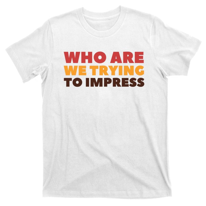 Who Are We Trying To Impress Funny Retro Vintage T-Shirt