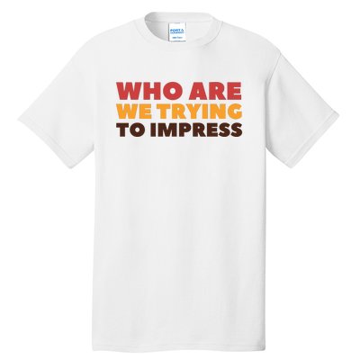 Who Are We Trying To Impress Funny Retro Vintage Tall T-Shirt