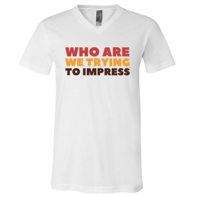 Who Are We Trying To Impress Funny Retro Vintage V-Neck T-Shirt