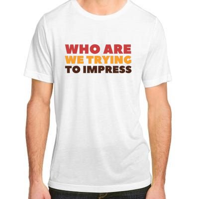 Who Are We Trying To Impress Funny Retro Vintage Adult ChromaSoft Performance T-Shirt