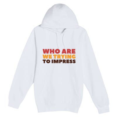 Who Are We Trying To Impress Funny Retro Vintage Premium Pullover Hoodie