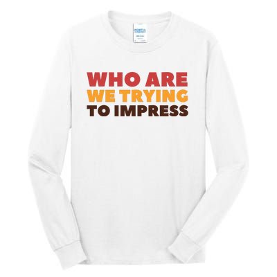 Who Are We Trying To Impress Funny Retro Vintage Tall Long Sleeve T-Shirt