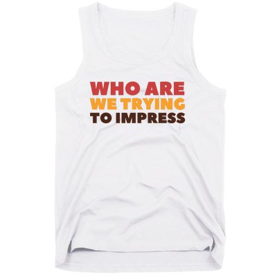 Who Are We Trying To Impress Funny Retro Vintage Tank Top