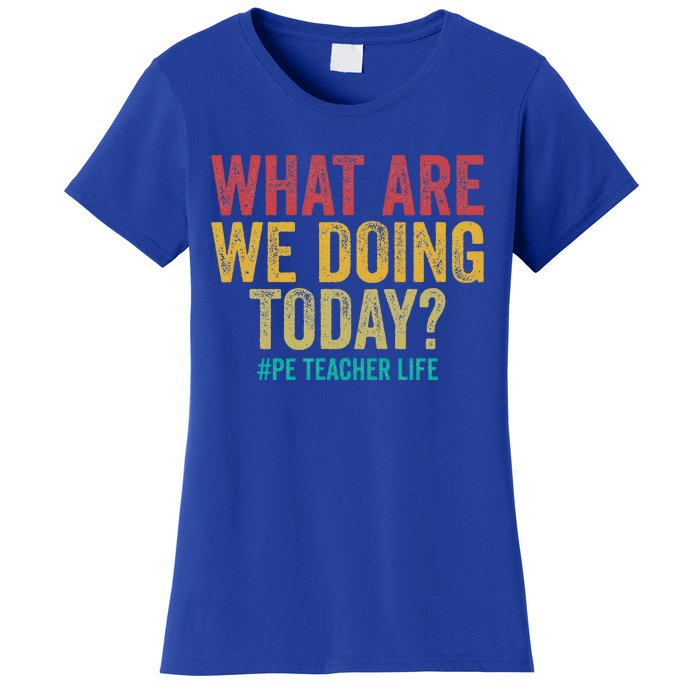 What Are We Doing Today Pe Teacher Life Women's T-Shirt