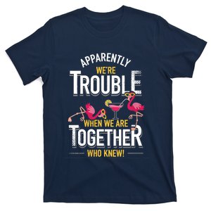 Women Apparently We Are Trouble When We Are Together Who Knew T-Shirt