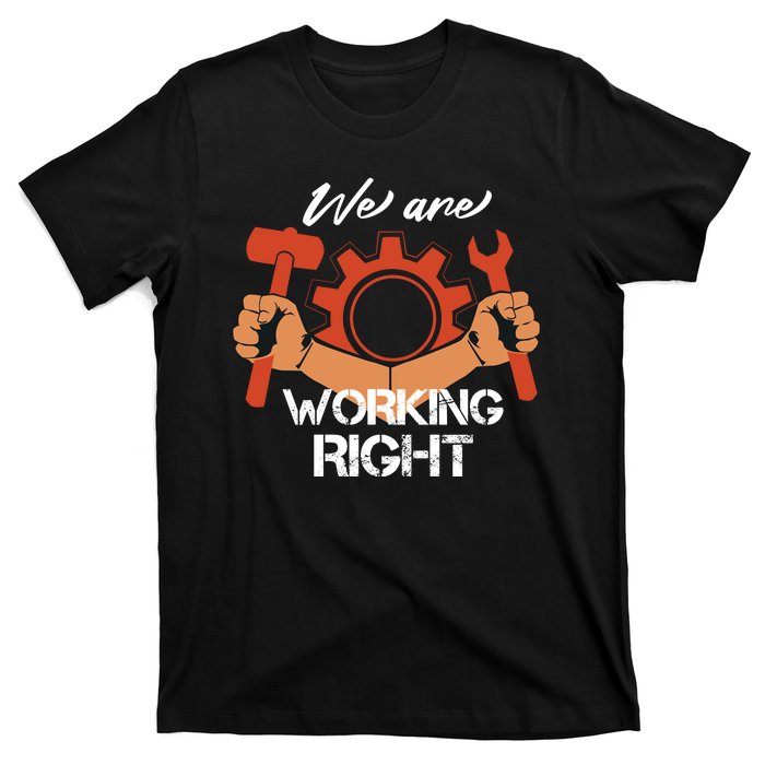 We Are Working Right T-Shirt