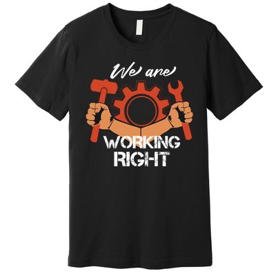 We Are Working Right Premium T-Shirt