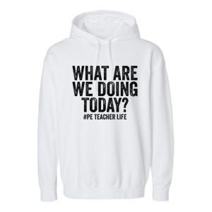 What are we doing today PE Teacher life Physical Education Garment-Dyed Fleece Hoodie