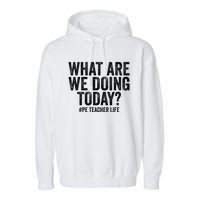 What are we doing today PE Teacher life Physical Education Garment-Dyed Fleece Hoodie