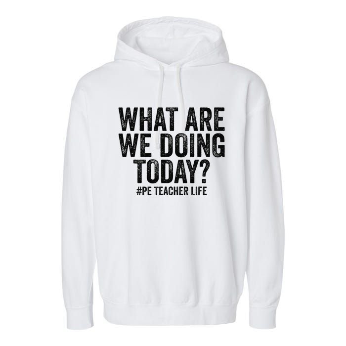 What are we doing today PE Teacher life Physical Education Garment-Dyed Fleece Hoodie