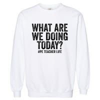 What are we doing today PE Teacher life Physical Education Garment-Dyed Sweatshirt