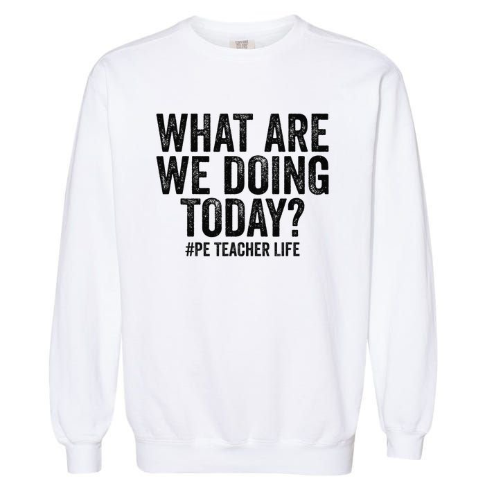 What are we doing today PE Teacher life Physical Education Garment-Dyed Sweatshirt