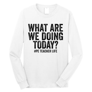 What are we doing today PE Teacher life Physical Education Long Sleeve Shirt