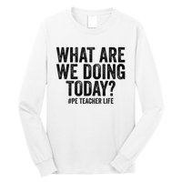 What are we doing today PE Teacher life Physical Education Long Sleeve Shirt