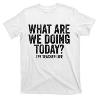 What are we doing today PE Teacher life Physical Education T-Shirt