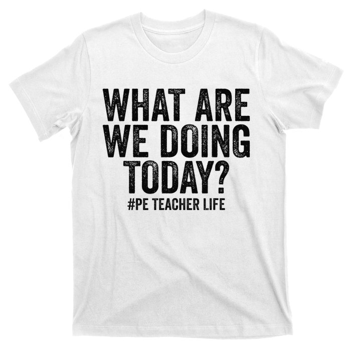 What are we doing today PE Teacher life Physical Education T-Shirt