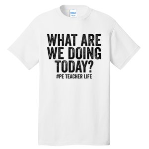 What are we doing today PE Teacher life Physical Education Tall T-Shirt