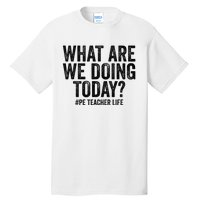 What are we doing today PE Teacher life Physical Education Tall T-Shirt