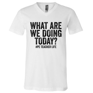 What are we doing today PE Teacher life Physical Education V-Neck T-Shirt