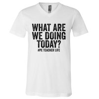 What are we doing today PE Teacher life Physical Education V-Neck T-Shirt