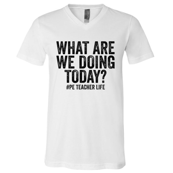 What are we doing today PE Teacher life Physical Education V-Neck T-Shirt