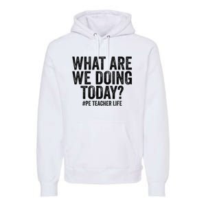 What are we doing today PE Teacher life Physical Education Premium Hoodie